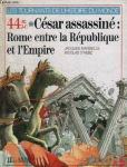 Quarante quatre AV. J.-C., César assassiné : Rome entre la république et l'empire