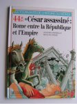 Quarante quatre AV. J.-C., César assassiné : Rome entre la république et l'empire
